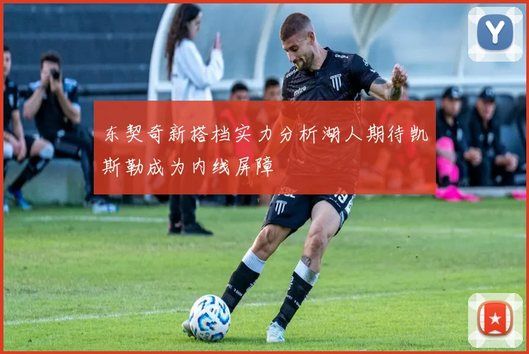 东契奇新搭档实力分析湖人期待凯斯勒成为内线屏障